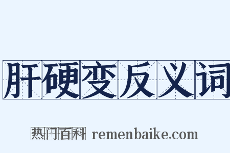 肝硬变反义词是什么意思的图片